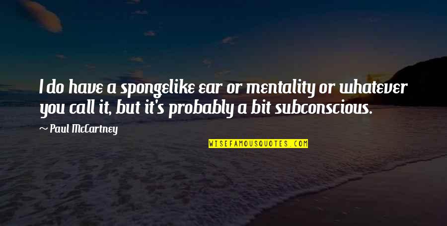 Ear Quotes By Paul McCartney: I do have a spongelike ear or mentality