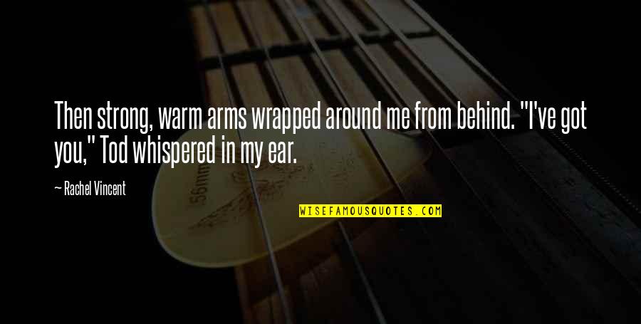 Ear Quotes By Rachel Vincent: Then strong, warm arms wrapped around me from