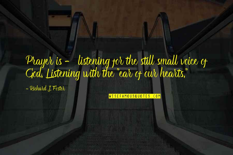 Ear Quotes By Richard J. Foster: Prayer is - listening for the still small