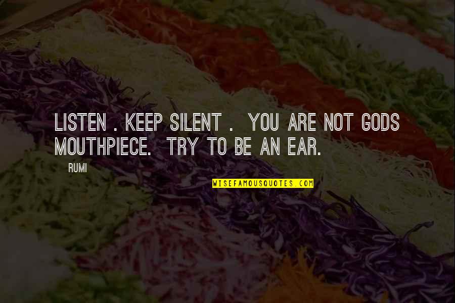 Ear Quotes By Rumi: Listen . Keep silent . You are not