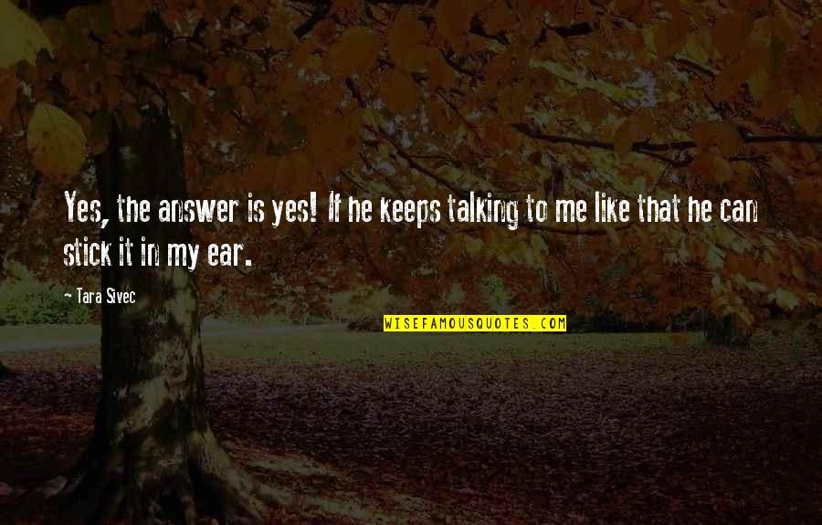 Ear Quotes By Tara Sivec: Yes, the answer is yes! If he keeps