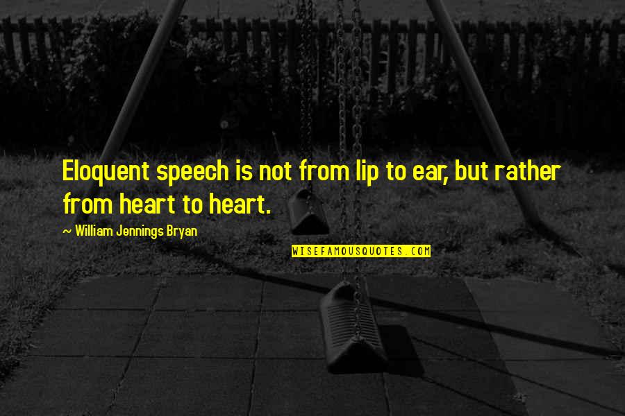 Ear Quotes By William Jennings Bryan: Eloquent speech is not from lip to ear,