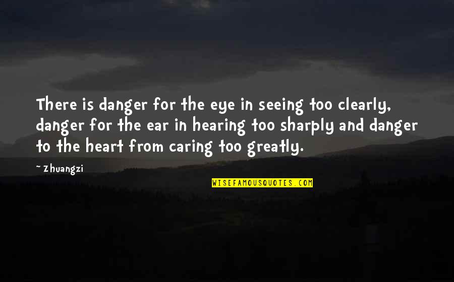Ear Quotes By Zhuangzi: There is danger for the eye in seeing