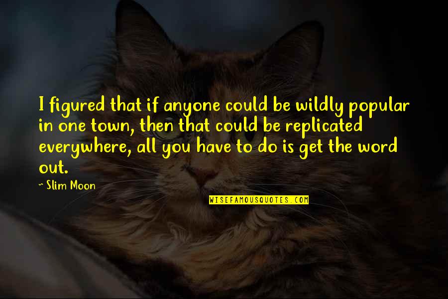 Ear Related Quotes By Slim Moon: I figured that if anyone could be wildly Ear Related Quotes By Slim Moon: I figured that if anyone could be wildly