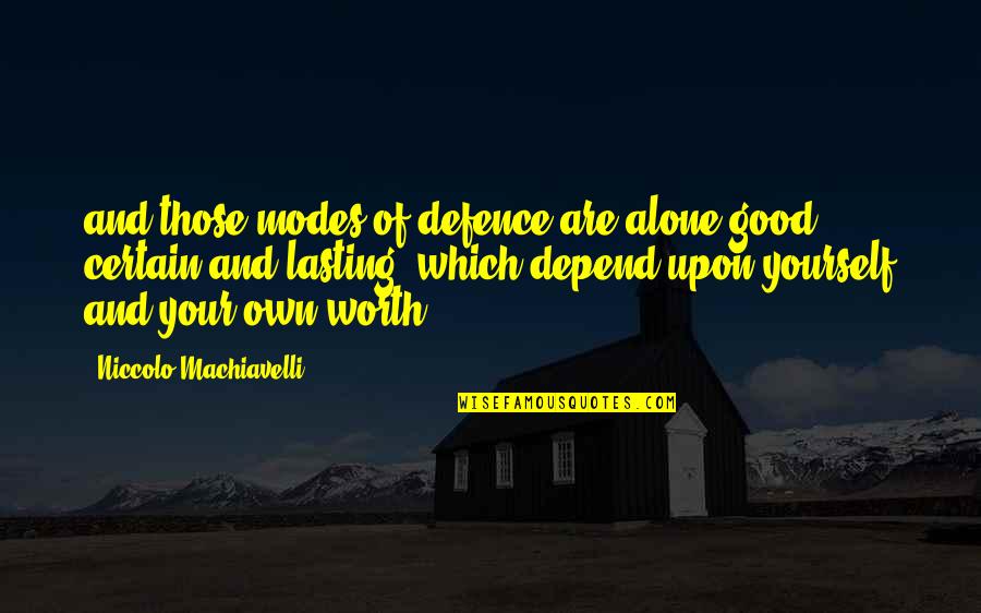 Earache Quotes By Niccolo Machiavelli: and those modes of defence are alone good,