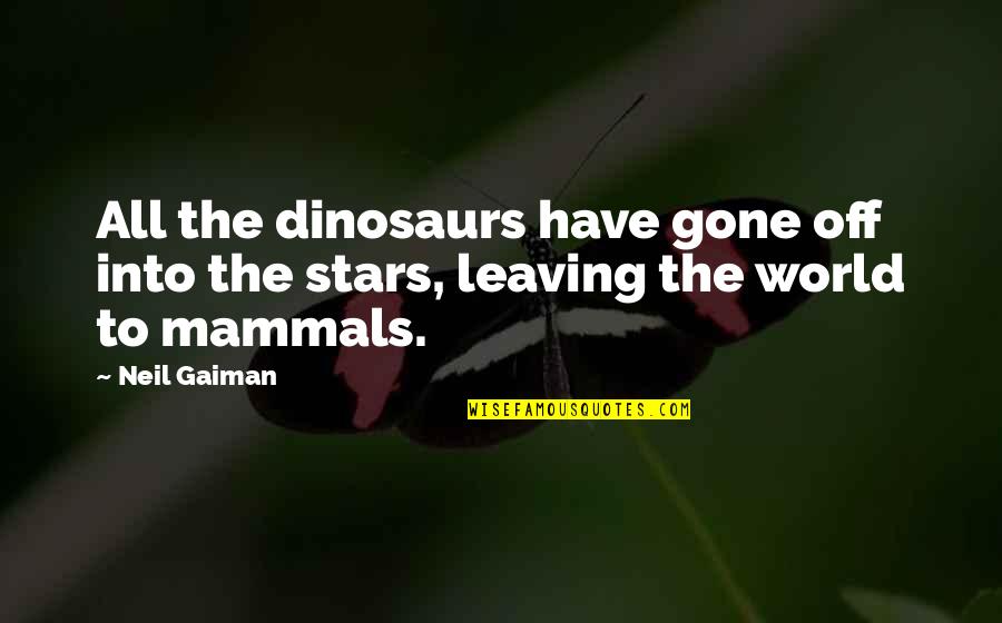 Earaches And Covid Quotes By Neil Gaiman: All the dinosaurs have gone off into the