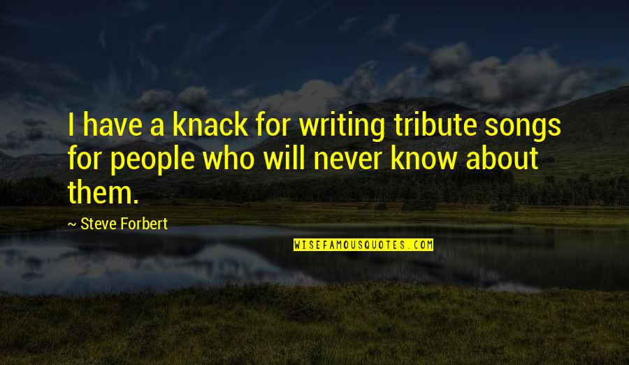 Earaches In Adults Quotes By Steve Forbert: I have a knack for writing tribute songs
