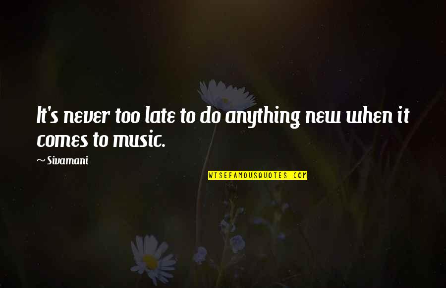 Earbobs Quotes By Sivamani: It's never too late to do anything new