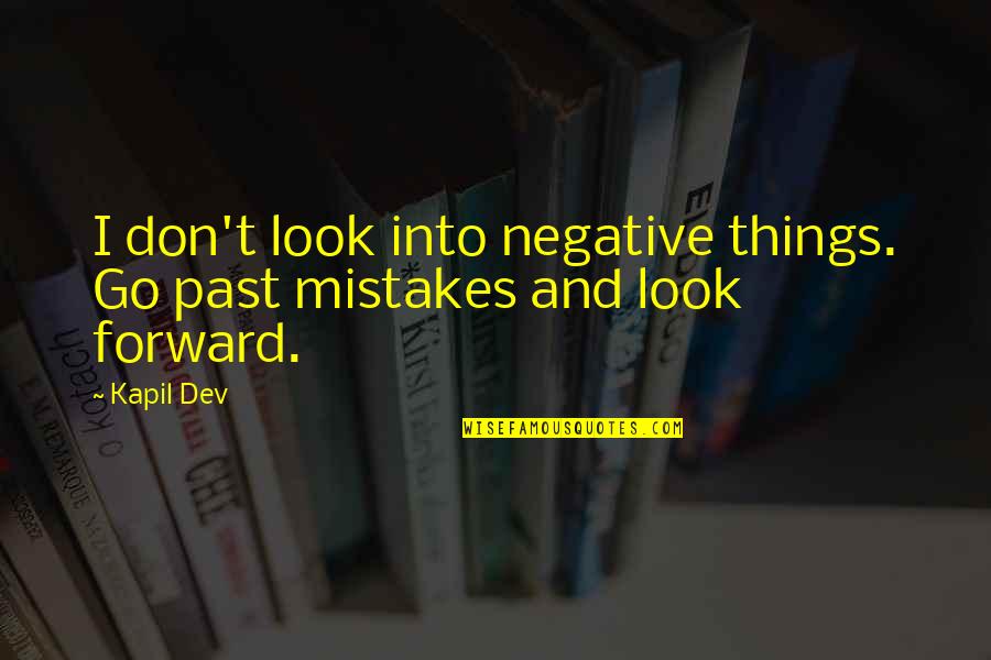 Earch Quotes By Kapil Dev: I don't look into negative things. Go past