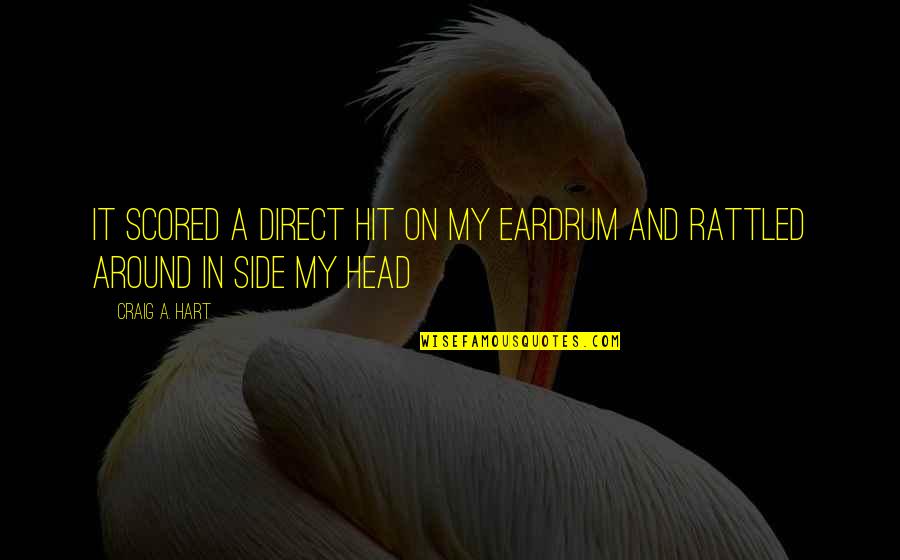Eardrum Quotes By Craig A. Hart: It scored a direct hit on my eardrum