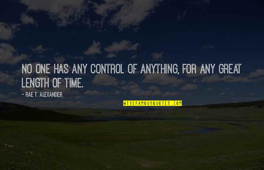 Eardrum Quotes By Rae T. Alexander: No one has any control of anything, for