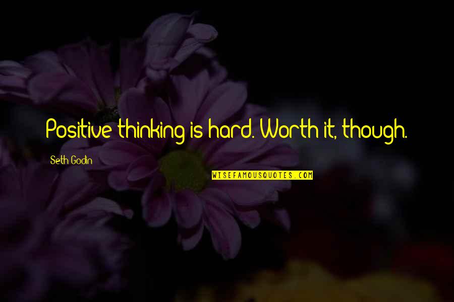 Eardrum Quotes By Seth Godin: Positive thinking is hard. Worth it, though.