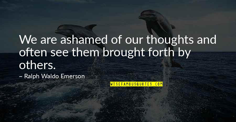 Eardrums Burst Quotes By Ralph Waldo Emerson: We are ashamed of our thoughts and often