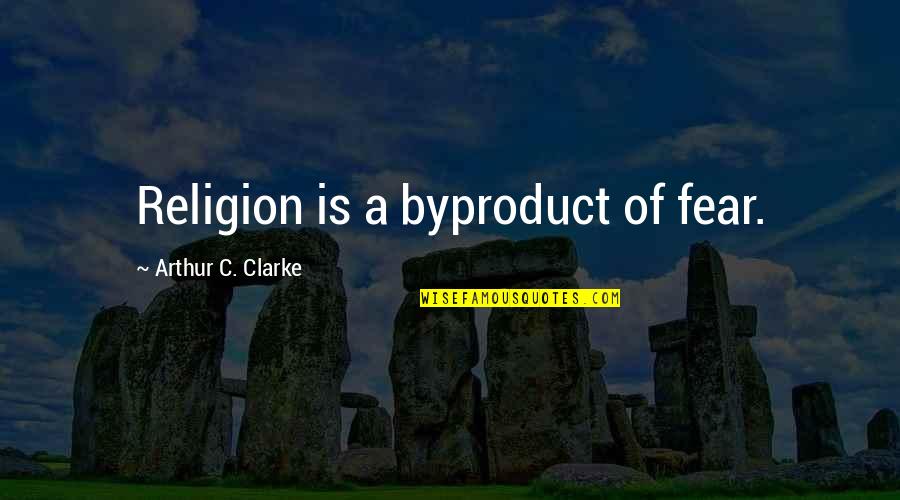 Eardrums Popping Quotes By Arthur C. Clarke: Religion is a byproduct of fear.