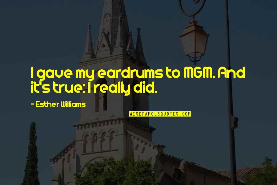 Eardrums Quotes By Esther Williams: I gave my eardrums to MGM. And it's