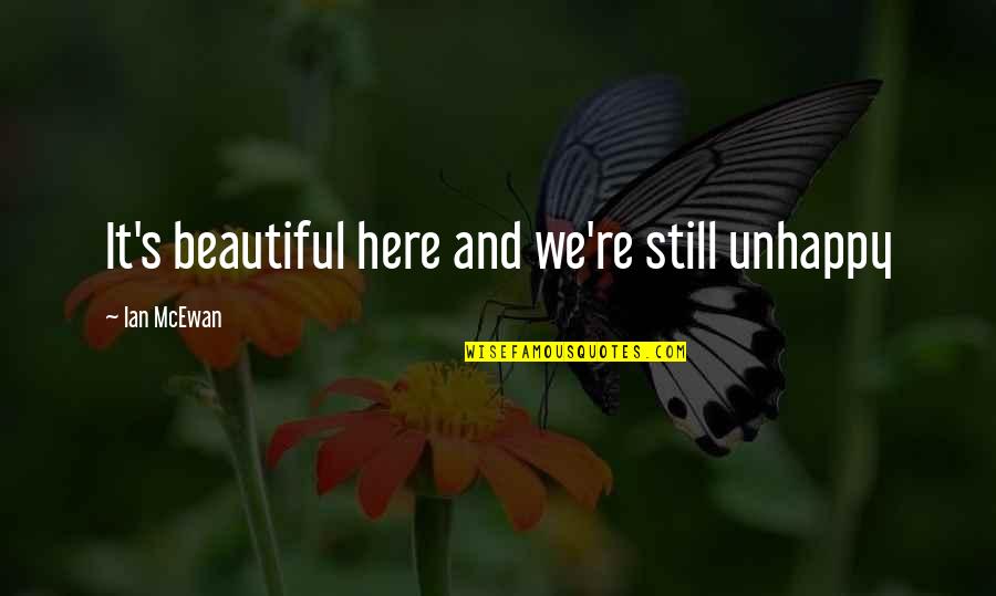 Eardrums Thickened Quotes By Ian McEwan: It's beautiful here and we're still unhappy
