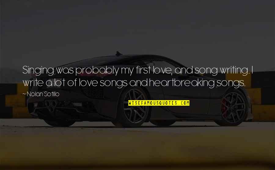 Eardrums Thickened Quotes By Nolan Sotillo: Singing was probably my first love, and song