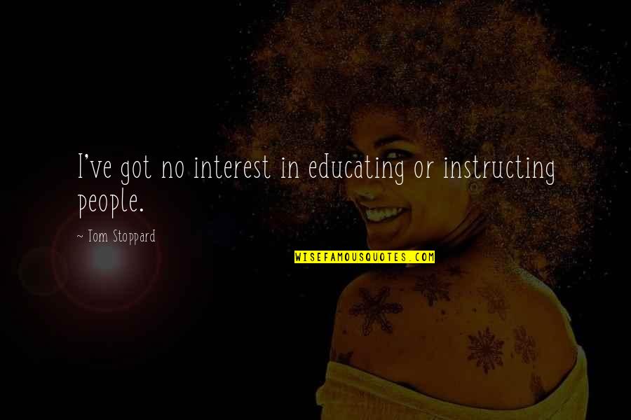 Eardrums Thickened Quotes By Tom Stoppard: I've got no interest in educating or instructing