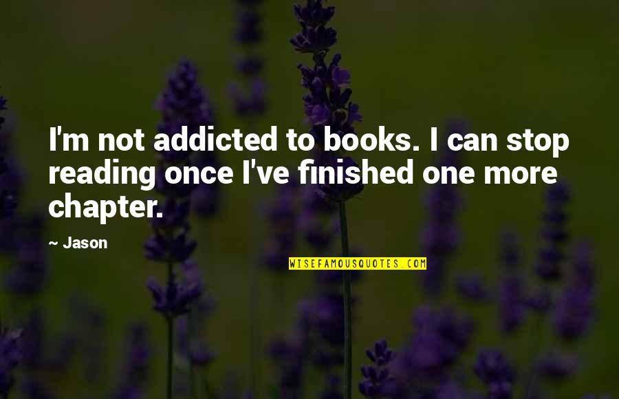 Eareckson As Ak Quotes By Jason: I'm not addicted to books. I can stop