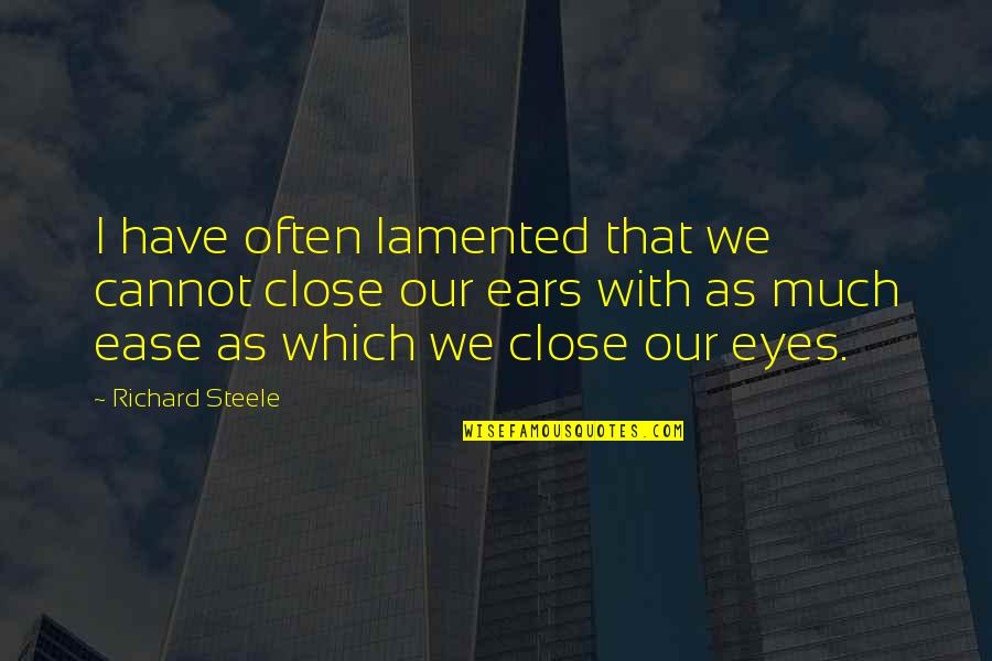 Eareckson As Ak Quotes By Richard Steele: I have often lamented that we cannot close