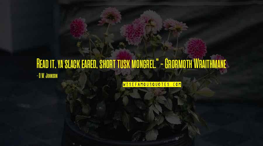 Eared Quotes By D.W. Johnson: Read it, ya slack eared, short tusk mongrel."