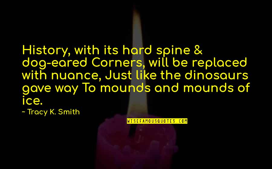 Eared Quotes By Tracy K. Smith: History, with its hard spine & dog-eared Corners, Eared Quotes By Tracy K. Smith: History, with its hard spine & dog-eared Corners,