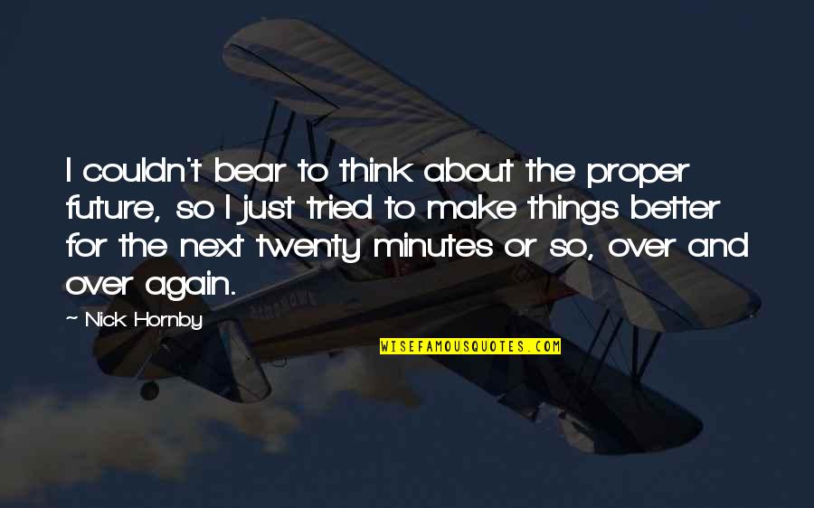 Eared Seals Quotes By Nick Hornby: I couldn't bear to think about the proper Eared Seals Quotes By Nick Hornby: I couldn't bear to think about the proper