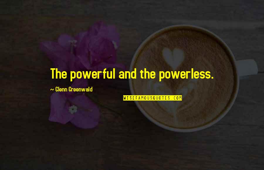 Earendil Lord Quotes By Glenn Greenwald: The powerful and the powerless. Earendil Lord Quotes By Glenn Greenwald: The powerful and the powerless.