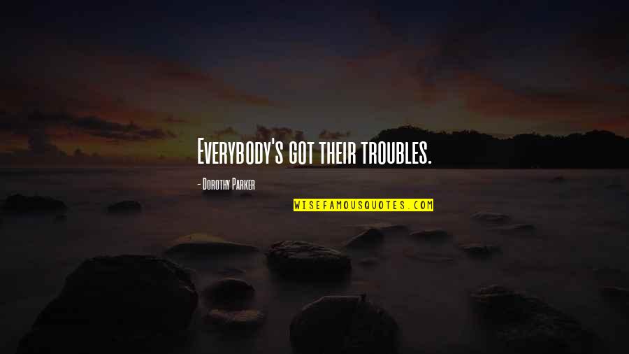 Earendil Lotr Quotes By Dorothy Parker: Everybody's got their troubles. Earendil Lotr Quotes By Dorothy Parker: Everybody's got their troubles.
