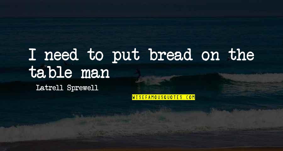 Earendil Quotes By Latrell Sprewell: I need to put bread on the table