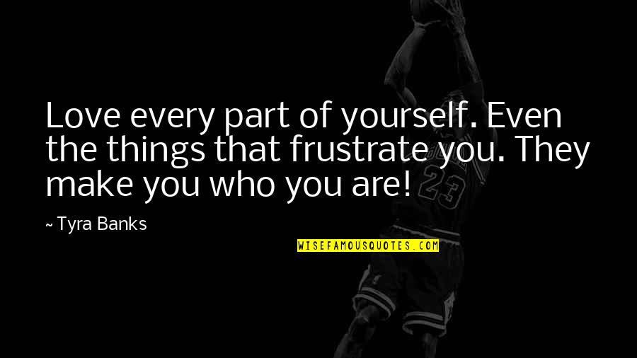 Earendil Quotes By Tyra Banks: Love every part of yourself. Even the things Earendil Quotes By Tyra Banks: Love every part of yourself. Even the things