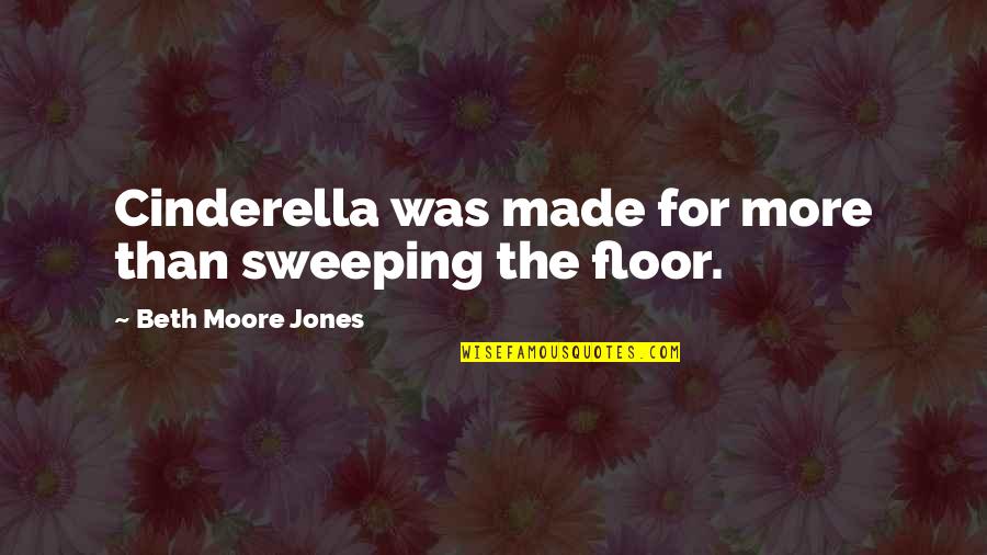 Eares Seals Quotes By Beth Moore Jones: Cinderella was made for more than sweeping the