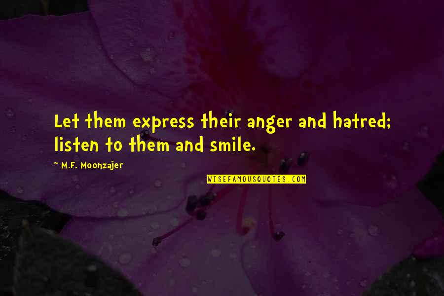 Earful Or Ear Quotes By M.F. Moonzajer: Let them express their anger and hatred; listen