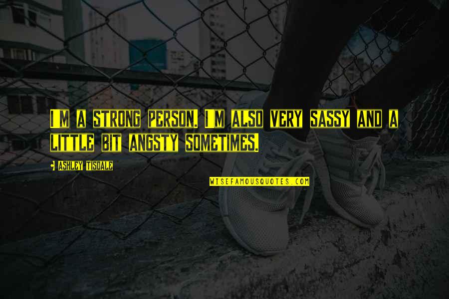Earfully Yours Quotes By Ashley Tisdale: I'm a strong person. I'm also very sassy