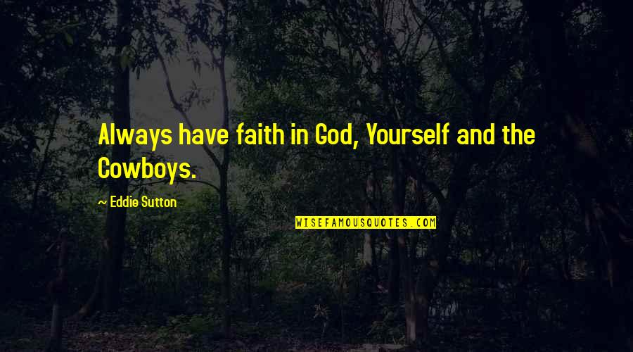 Earfully Yours Quotes By Eddie Sutton: Always have faith in God, Yourself and the Earfully Yours Quotes By Eddie Sutton: Always have faith in God, Yourself and the