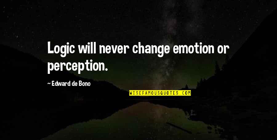 Earfully Yours Quotes By Edward De Bono: Logic will never change emotion or perception. Earfully Yours Quotes By Edward De Bono: Logic will never change emotion or perception.