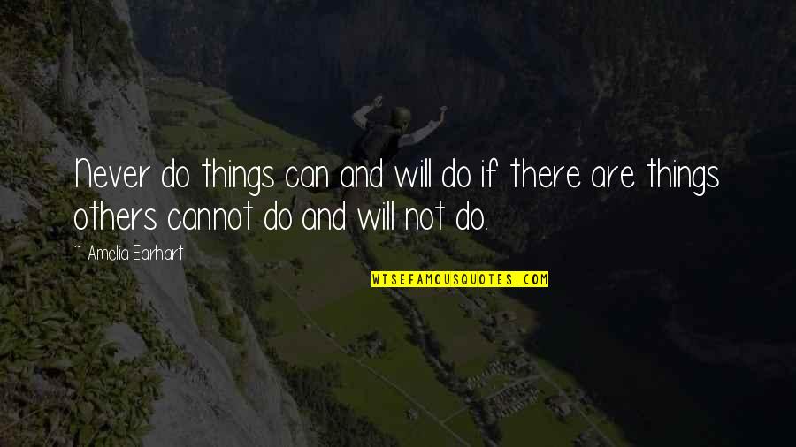 Earhart's Quotes By Amelia Earhart: Never do things can and will do if