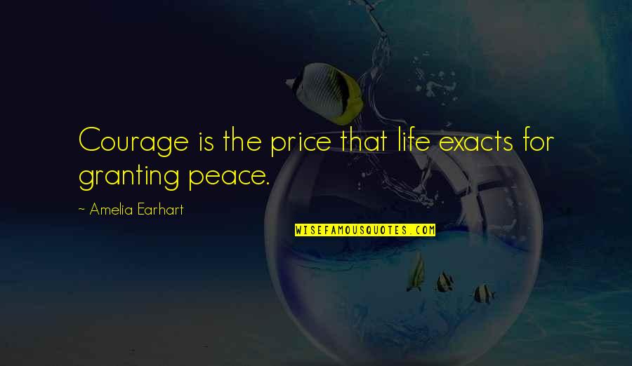 Earhart's Quotes By Amelia Earhart: Courage is the price that life exacts for
