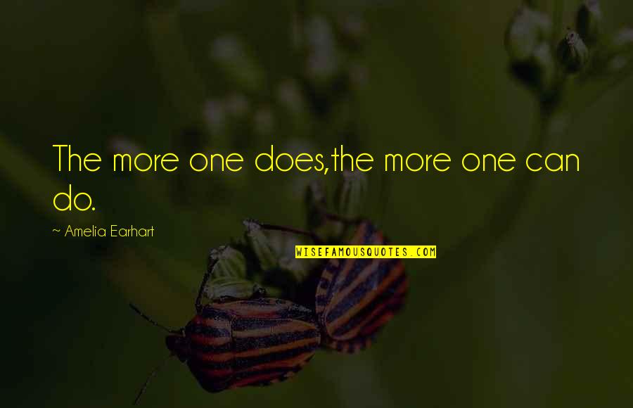 Earhart's Quotes By Amelia Earhart: The more one does,the more one can do.