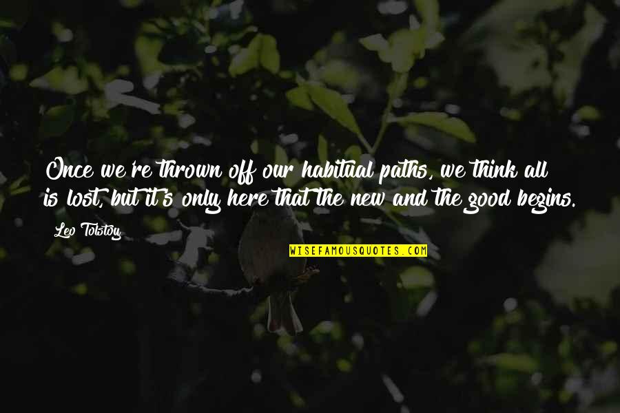 Earharts Restaurant Quotes By Leo Tolstoy: Once we're thrown off our habitual paths, we