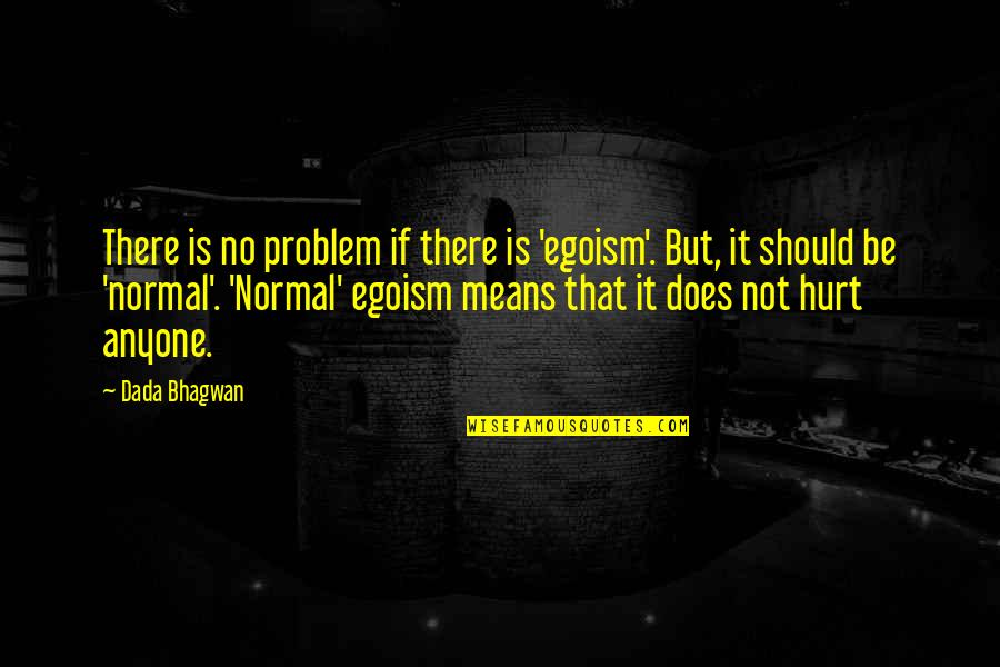 Earharts Runway Quotes By Dada Bhagwan: There is no problem if there is 'egoism'.