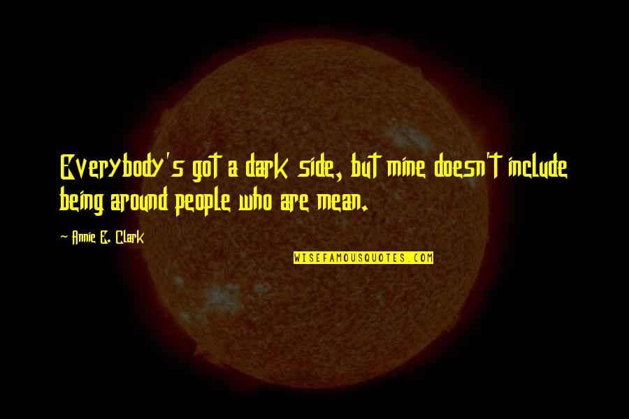 Earhole Quotes By Annie E. Clark: Everybody's got a dark side, but mine doesn't