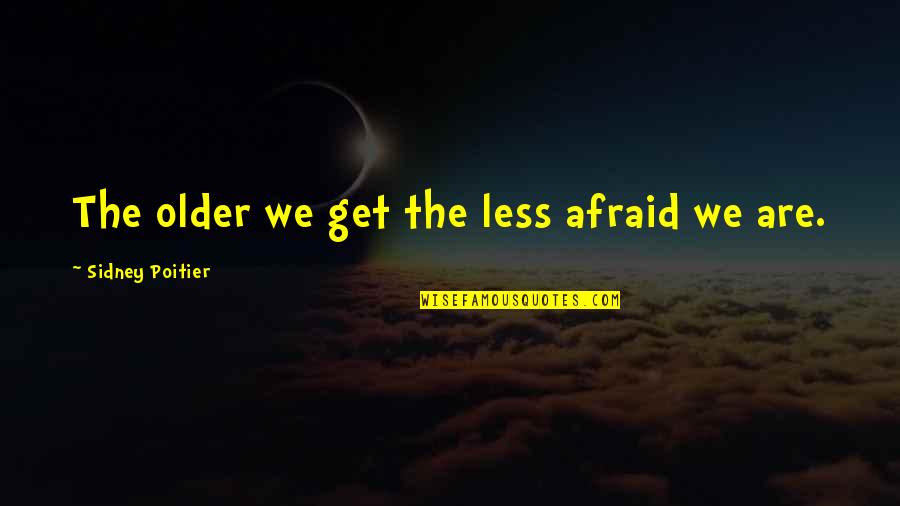 Earhole Quotes By Sidney Poitier: The older we get the less afraid we