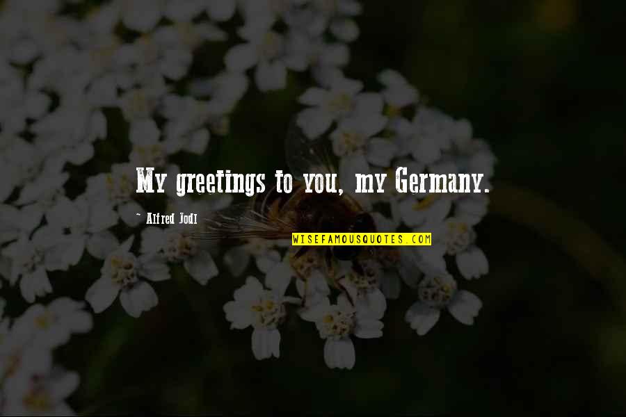 Earl Boykins Quotes By Alfred Jodl: My greetings to you, my Germany.