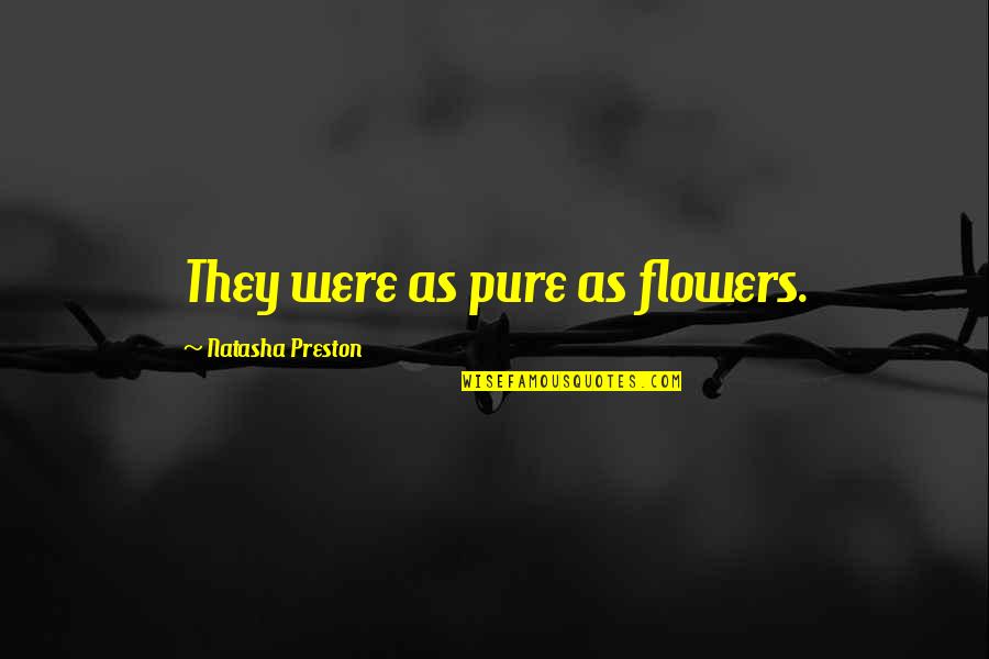 Earl Boykins Quotes By Natasha Preston: They were as pure as flowers.