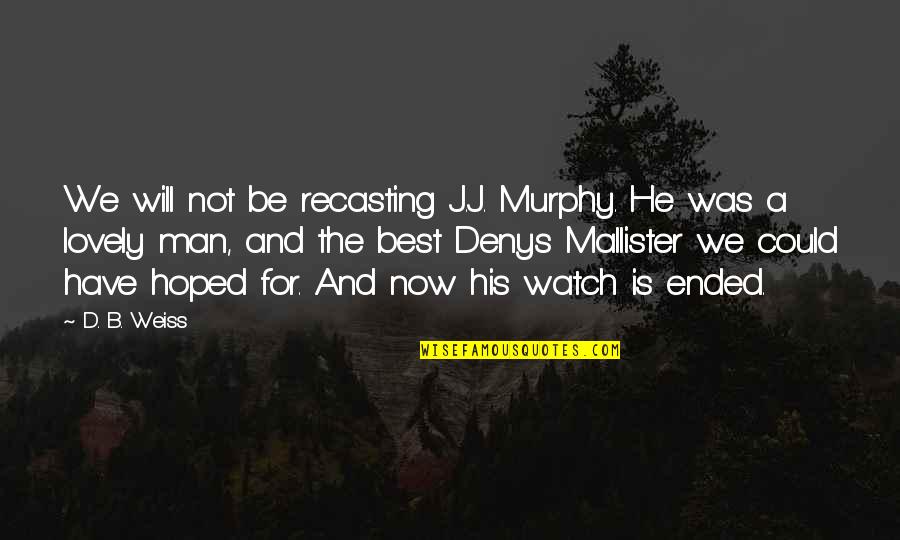 Earl Browder Quotes By D. B. Weiss: We will not be recasting J.J. Murphy. He