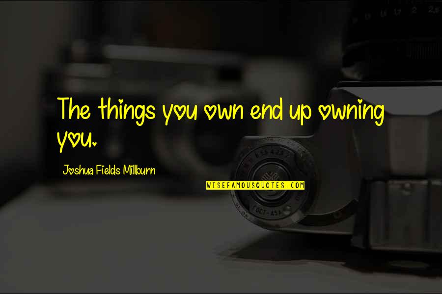 Earl Browder Quotes By Joshua Fields Millburn: The things you own end up owning you. Earl Browder Quotes By Joshua Fields Millburn: The things you own end up owning you.