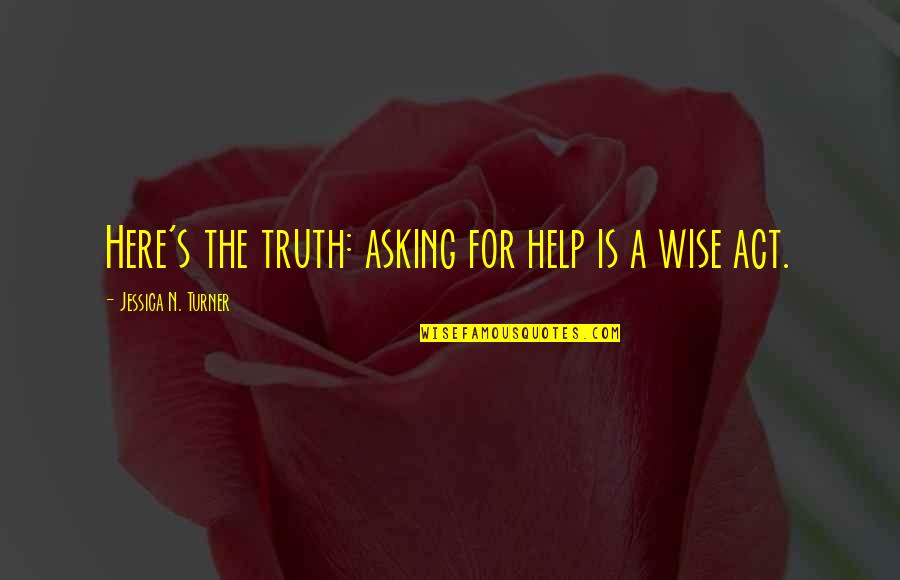 Earl Butz King Corn Quotes By Jessica N. Turner: Here's the truth: asking for help is a
