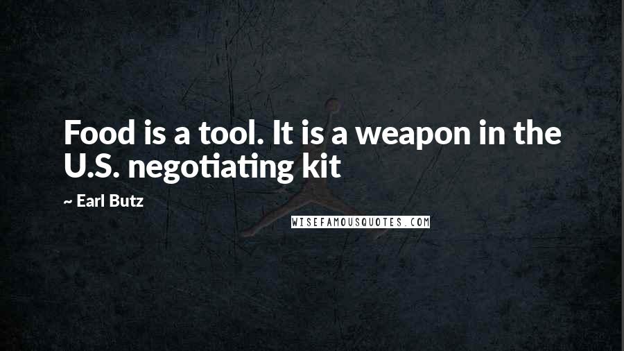 Earl Butz quotes: Food is a tool. It is a weapon in the U.S. negotiating kit