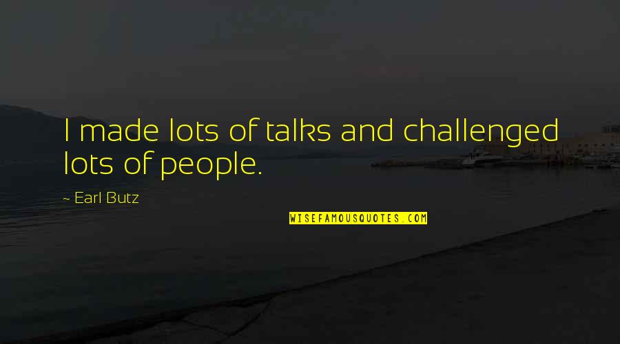 Earl Butz Quotes By Earl Butz: I made lots of talks and challenged lots